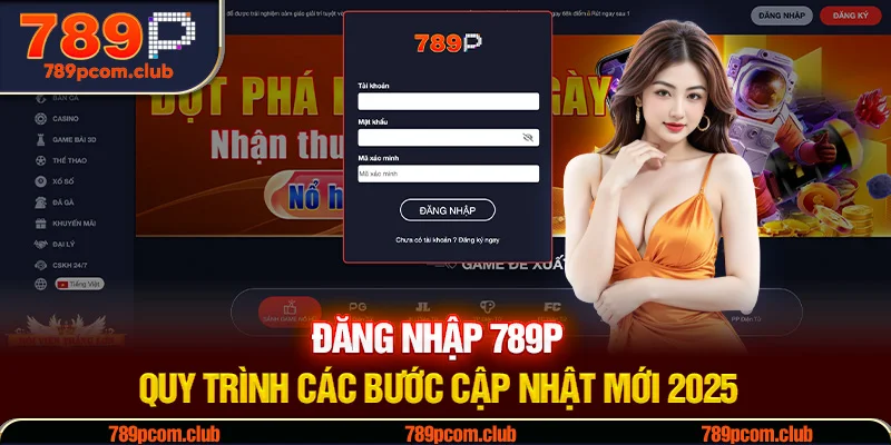 Đăng Nhập 789P - Quy Trình Các Bước Cập Nhật Mới 2025