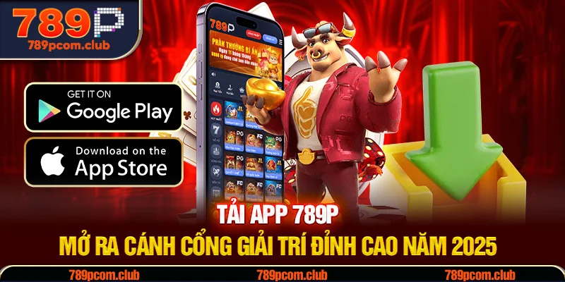 Tải App 789P - Mở Ra Cánh Cổng Giải Trí Đỉnh Cao Năm 2025