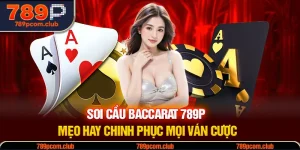 Soi Cầu Baccarat 789P - Mẹo Hay Chinh Phục Mọi Ván Cược