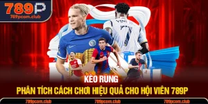 Kèo Rung - Phân Tích Cách Chơi Hiệu Quả Cho Hội Viên 789P
