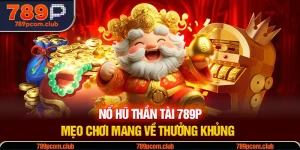 Nổ Hũ Thần Tài 789P - Mẹo Chơi Mang Về Thưởng Khủng