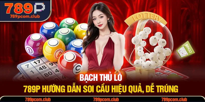 Bạch Thủ Lô- 789P Hướng Dẫn Soi Cầu Hiệu Quả, Dễ Trúng