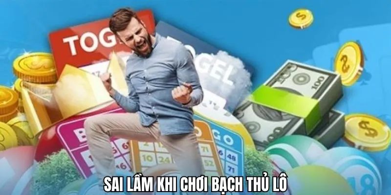 Sai lầm mà nhiều người gặp phải lần đầu chơi bạch thủ lô