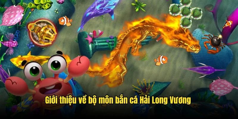Khám phá thông tin tổng quan về bắn cá Hải Long Vương