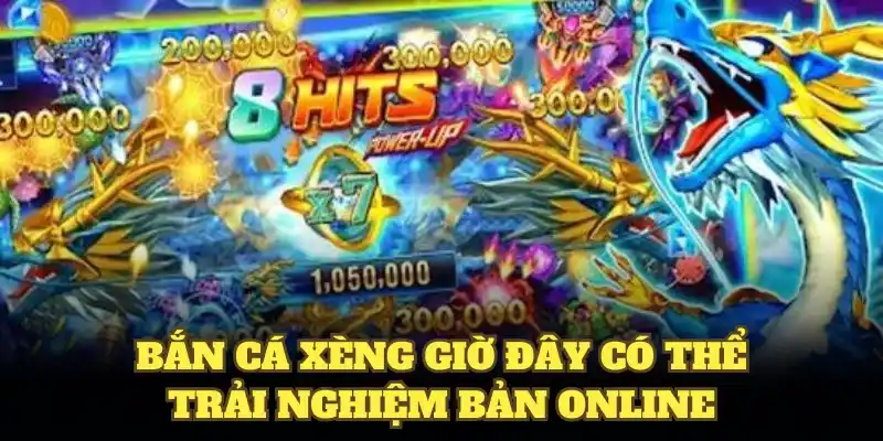 Bắn cá xèng giờ đây có thể trải nghiệm bản online