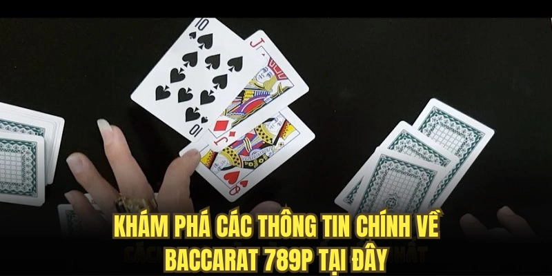 Khám phá các thông tin chính về Baccarat 789P tại đây