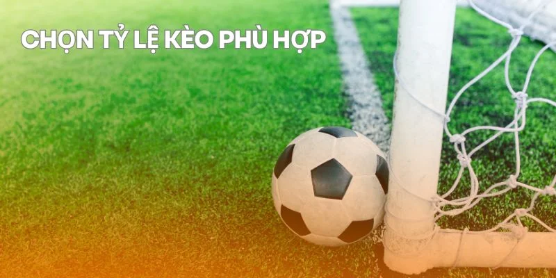 Lựa chọn tỷ lệ kèo phù hợp để tăng cơ hội chiến thắng