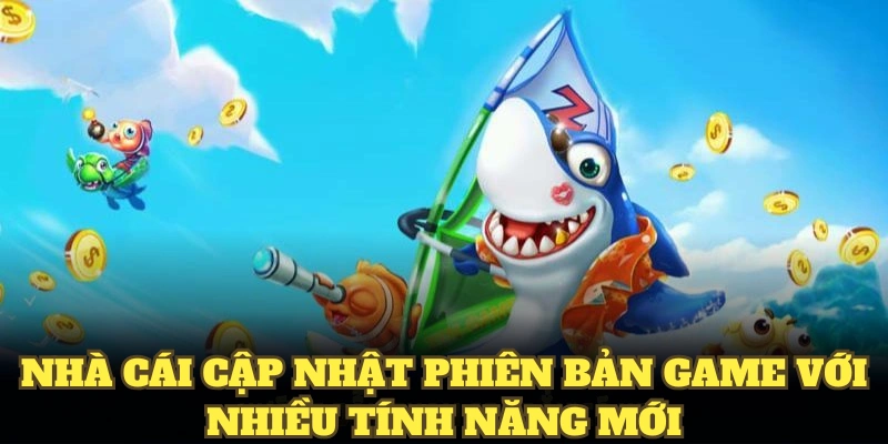 Nhà cái cập nhật phiên bản game với nhiều tính năng mới