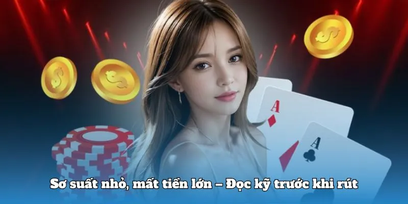 Sơ suất nhỏ, mất tiền lớn – Đọc kỹ trước khi rút
