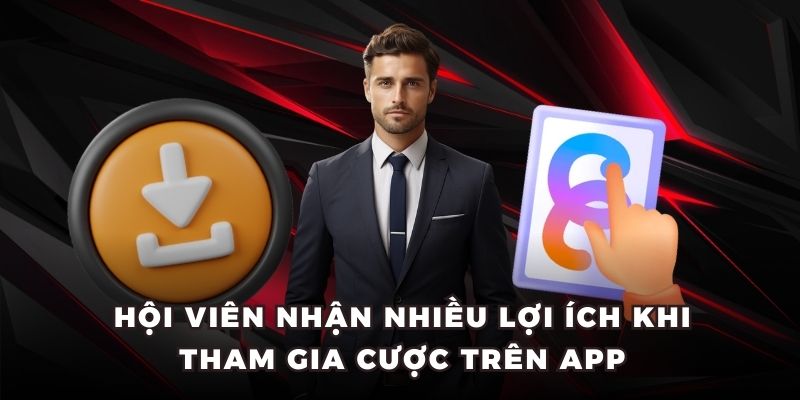 Hội viên nhận nhiều lợi ích khi tham gia cược trên App