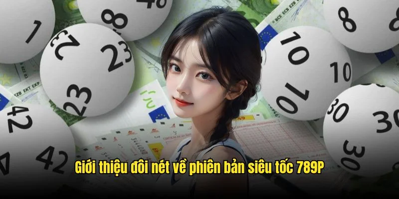 Giới thiệu đôi nét về phiên bản siêu tốc 789P