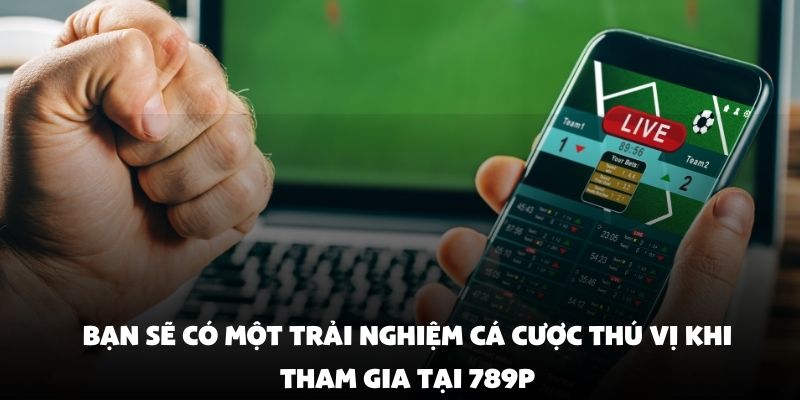 Bạn sẽ có một trải nghiệm cá cược thú vị khi tham gia tại 789P