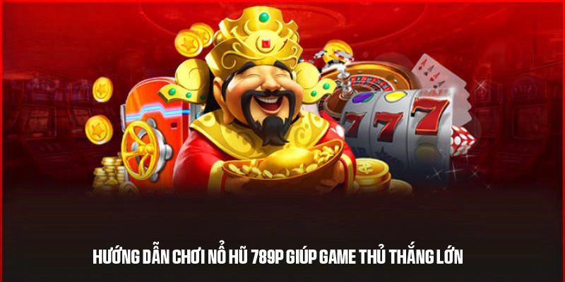 Các bước tham gia và mẹo chơi nổ hũ 789P trúng thưởng