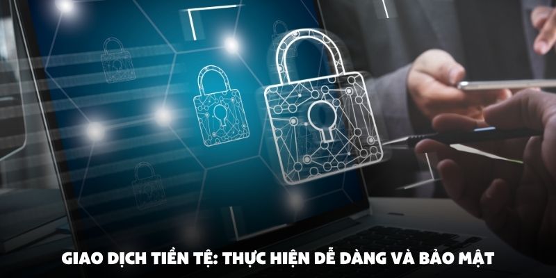 Giao dịch tiền tệ: Thực hiện dễ dàng và bảo mật