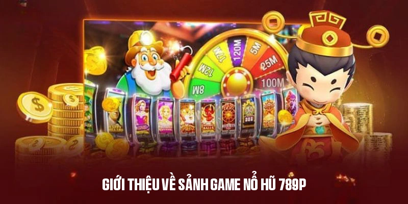 Nổ hũ 789P - Chuyên mục đổi thưởng trực tuyến hấp dẫn