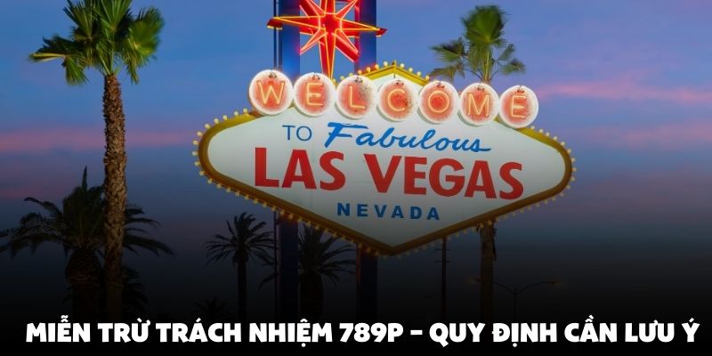 Miễn Trừ Trách Nhiệm 789p – Quy Định Cần Lưu Ý