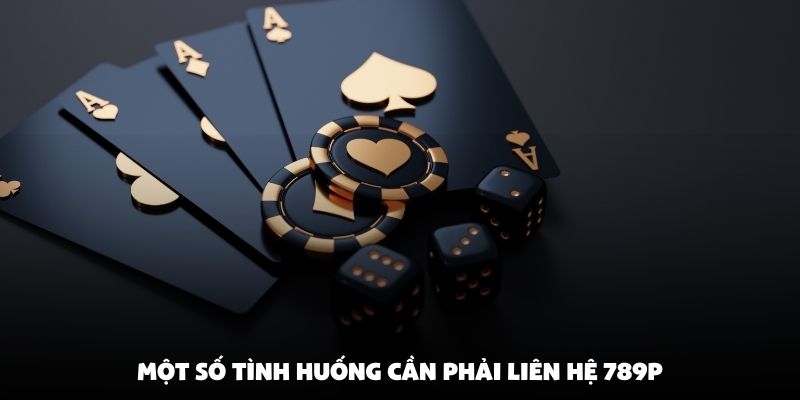 Một số tình huống cần phải liên hệ 789P