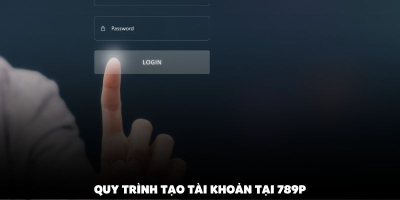 Quy trình tạo tài khoản tại 789P