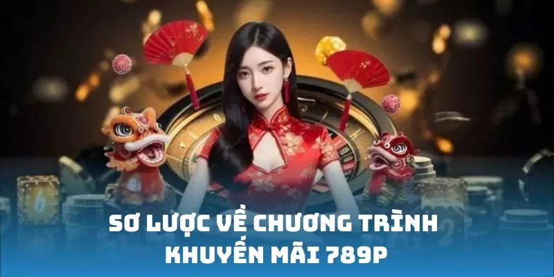 Sơ lược về chương trình khuyến mãi 789P