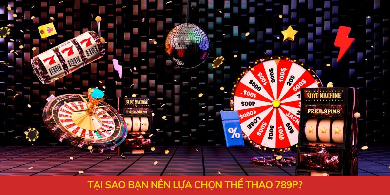 Tại sao bạn nên lựa chọn thể thao 789P?