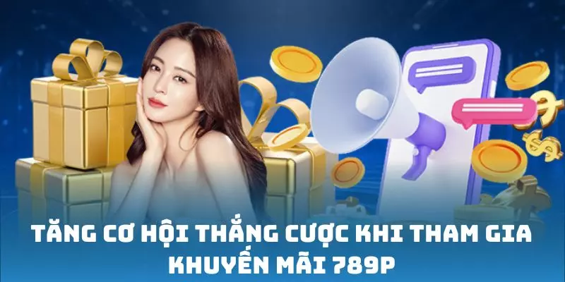 Tăng cơ hội thắng cược khi tham gia khuyến mãi 789P