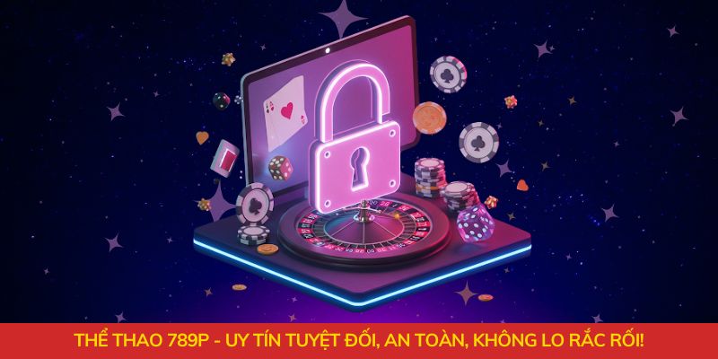 Thể thao 789P - Uy tín tuyệt đối, an toàn, không lo rắc rối!