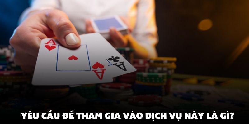 Yêu cầu để tham gia vào dịch vụ này là gì?