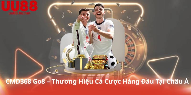 CMD368 Go8 – Thương Hiệu Cá Cược Hàng Đầu Tại Châu Á