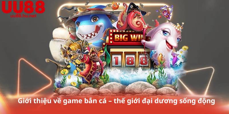 Giới thiệu về game bắn cá – thế giới đại dương sống động
