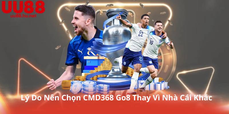 Lý Do Nên Chọn CMD368 Go8 Thay Vì Nhà Cái Khác